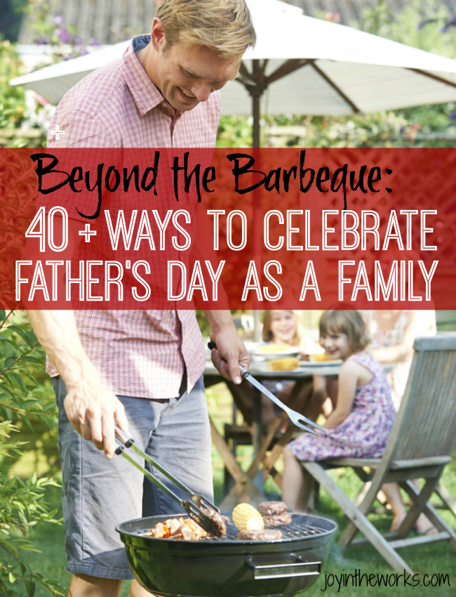 Why should we make Dads barbeque our dinner on Father's Day?! Move beyond the barbeque with over 40 ways to celebrate Father's Day as a family