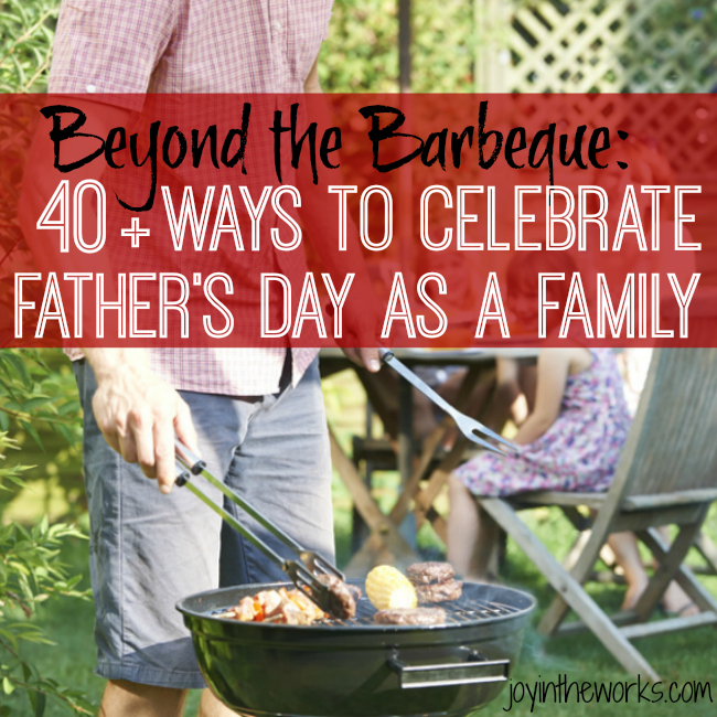 Why should we make Dads barbeque our dinner on Father's Day?! Move beyond the barbeque with over 40 ways to celebrate Father's Day as a family