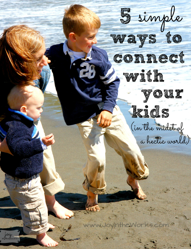5 Simple Ways to Connect with your Kids in the midst of a hectic world